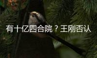 有十亿四合院？王刚否认：我不是现代版和珅