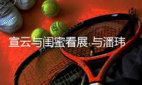   宣云与闺蜜看展 与潘玮柏作品合照为老公打call