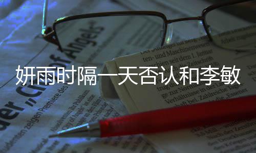 关系妍雨一天敏镐恋爱传闻时隔否认和李后辈前